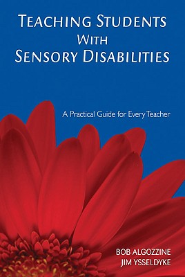 Teaching Students with Sensory Disabilities: A Practical Guide for Every Teacher - Algozzine, Bob, and Ysseldyke, James E
