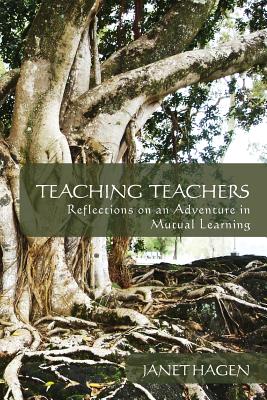 Teaching Teachers: Reflections on an Adventure in Mutual Learning - Hagen, Janet