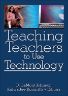 Teaching Teachers to Use Technology - Johnson, D Lamont (Editor), and Kongrith, Kulwadee (Editor)