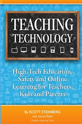 Teaching Technology: High-Tech Education, Safety and Online Learning for Teachers, Kids and Parents - Steinberg, Scott