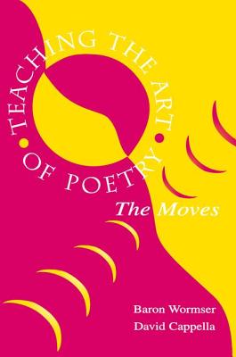 Teaching the Art of Poetry: The Moves - Wormser, Baron, and Cappella, A. David