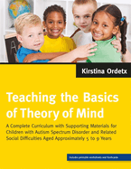 Teaching the Basics of Theory of Mind: A Complete Curriculum With Supporting Materials for Children With Autism Spectrum Disorder and Related Social Difficulties Aged Approximately 5 to 9 Years