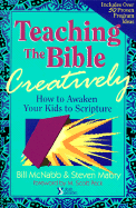 Teaching the Bible Creatively: How to Awaken Your Kids to Scripture - McNabb, Bill, Mr., and Mabry, Steve