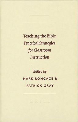 Teaching the Bible: Practical Strategies for Classroom Instruction - Roncace, Mark (Editor), and Gray, Patrick (Editor)