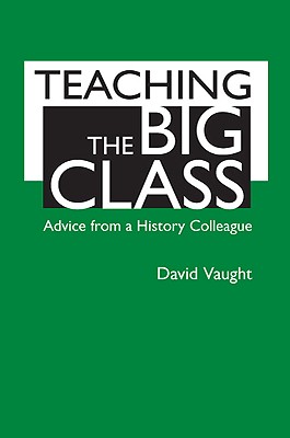 Teaching the Big Class: Advice from a History Colleague - Vaught, David