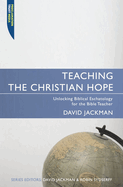 Teaching the Christian Hope: Unlocking Biblical Eschatology for the Bible Teacher