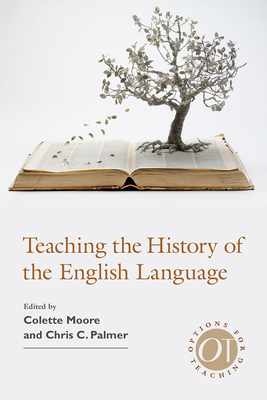 Teaching the History of the English Language - Moore, Colette (Editor), and Palmer, Chris C (Editor)