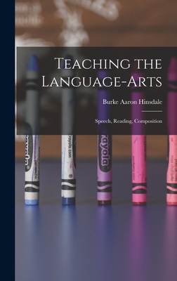 Teaching the Language-Arts: Speech, Reading, Composition - Hinsdale, Burke Aaron