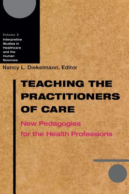 Teaching the Practitioners of Care: New Pedagogies for the Health Professions - Diekelmann, Nancy L (Editor)