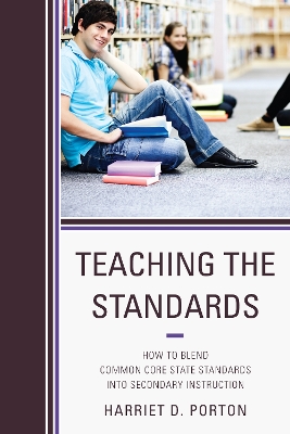 Teaching the Standards: How to Blend Common Core State Standards Into Secondary Instruction - Porton, Harriet D