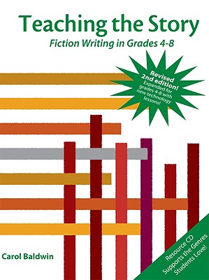 Teaching the Story: Fiction Writing in Grades 4-8 - Baldwin, Carol