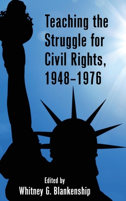 Teaching the Struggle for Civil Rights, 1948-1976 - Pryor, Caroline R. (Series edited by), and Stacey, Jason (Series edited by), and Alexander, Erik (Series edited by)