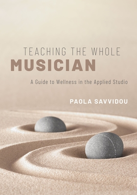 Teaching the Whole Musician: A Guide to Wellness in the Applied Studio - Savvidou, Paola
