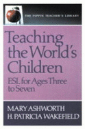 Teaching the World's Children: ESL for Ages Three to Seven (the Pippin Teacher's Library) - Ashworth, Mary