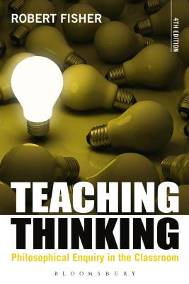 Teaching Thinking: Philosophical Enquiry in the Classroom - Fisher, Robert, Professor