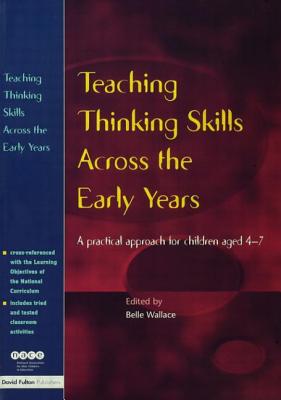 Teaching Thinking Skills Across the Early Years: A Practical Approach for Children Aged 4 - 7 - Wallace, Belle (Editor)