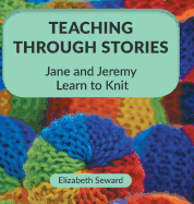 Teaching Through Stories: Jane and Jeremy Learn to Knit