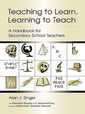 Teaching to Learn, Learning to Teach: A Handbook for Secondary School Teachers - Singer, Alan J, and Murphy, With Maureen, and Hines, S Maxwell