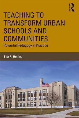 Teaching to Transform Urban Schools and Communities: Powerful Pedagogy in Practice - Hollins, Etta R