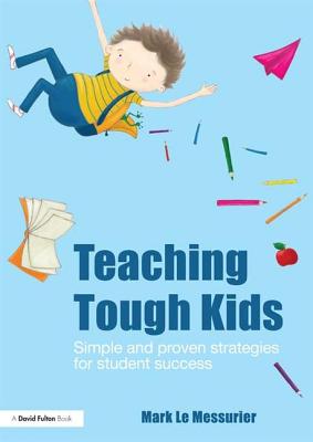 Teaching Tough Kids: Simple and Proven Strategies for Student Success - Le Messurier, Mark