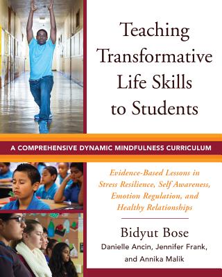 Teaching Transformative Life Skills to Students: A Comprehensive Dynamic Mindfulness Curriculum - Bose, Bidyut, and Ancin, Danielle, and Frank, Jennifer