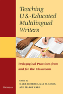 Teaching U.S.-Educated Multilingual Writers: Pedagogical Practices from and for the Classroom
