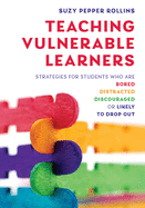 Teaching Vulnerable Learners: Strategies for Students Who Are Bored, Distracted, Discouraged, or Likely to Drop Out