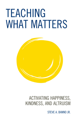 Teaching What Matters: Activating Happiness, Kindness, and Altruism - Banno, Steve A