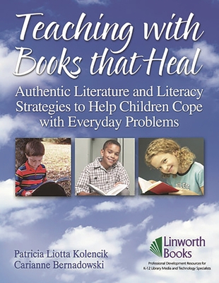 Teaching with Books that Heal: Authentic Literature and Literacy Strategies to Help Children Cope with Everyday Problems - Kolencik, Patricia, and Bernadowski, Carianne