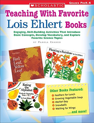 Teaching with Favorite Lois Ehlert Books: Engaging, Skill-Building Activities That Introduce Basic Concepts, Develop Vocabulary, and Explore Favorite Science Topics - Chanko, Pamela