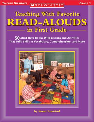 Teaching with Favorite Read-Alouds in First Grade: 50 Must-Have Books with Lessons and Activities That Build Skills in Vocabulary, Comprehension, and More - Lunsford, Susan