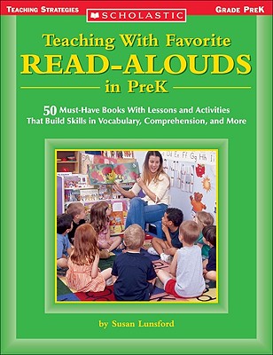 Teaching with Favorite Read-Alouds in Prek: 50 Must-Have Books with Lessons and Activities That Build Skills in Vocabulary, Comprehension, and More - Lunsford, Susan