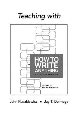 Teaching with How to Write Anything - Ruszkiewicz, John, and Dolmage, Jay T