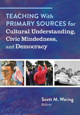 Teaching with Primary Sources for Cultural Understanding, Civic Mindedness, and Democracy - Waring, Scott M (Editor)