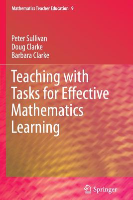 Teaching with Tasks for Effective Mathematics Learning - Sullivan, Peter, and Clarke, Doug, and Clarke, Barbara