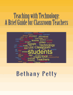 Teaching with Technology: A Brief Guide for Classroom Teachers
