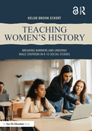 Teaching Women's History: Breaking Barriers and Undoing Male Centrism in K-12 Social Studies