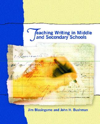 Teaching Writing in Middle and Secondary Schools - Blasingame, Jim, and Bushman, John H