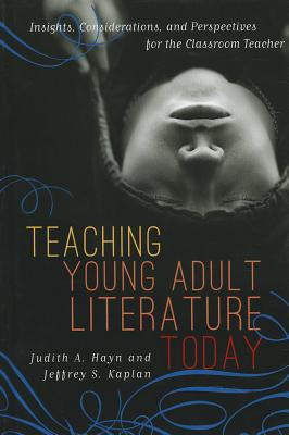 Teaching Young Adult Literature Today: Insights, Considerations, and Perspectives for the Classroom Teacher - Hayn, Judith A (Editor), and Kaplan, Jeffrey S, PhD (Editor), and Bach, Jacqueline (Contributions by)