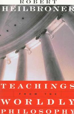 Teachings from the Worldly Philosophy - Heilbroner, Robert L