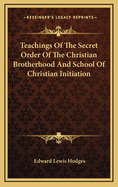 Teachings of the Secret Order of the Christian Brotherhood and School of Christian Initiation