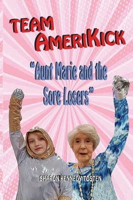 TEAM AMERIKICK Aunt Marie and the Sore Losers - Kennedy Tosten, Sharon