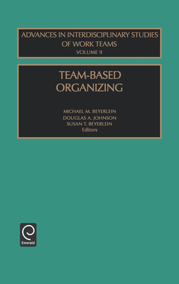 Team-Based Organizing - Beyerlein, Michael M (Editor), and Johnson, D A (Editor), and Beyerlein, Susan T (Editor)