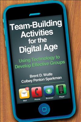 Team-Building Activities for the Digital Age: Using Technology to Develop Effective Groups - Wolfe, Brent, and Sparkman, Colbey Penton