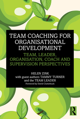 Team Coaching for Organisational Development: Team, Leader, Organisation, Coach and Supervision Perspectives - Zink, Helen
