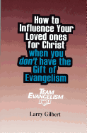 Team Evangelism: How to Influence Your Loved Ones for Christ When You Don't Have the Gift of Evangelism