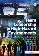 Team Leadership in High-Hazard Environments: Performance, Safety and Risk Management Strategies for Operational Teams
