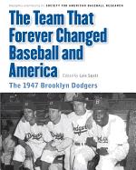 Team That Forever Changed Baseball and America: The 1947 Brooklyn Dodgers