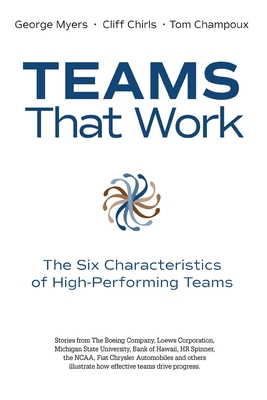 Teams That Work: The Six Characteristics of High Performing Teams - Myers, George, and Champoux, Tom, and Chirls, Cliff
