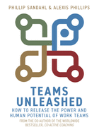 Teams Unleashed: How to Release the Power and Human Potential of Work Teams